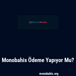 Monobahis Ödeme Yapıyor Mu?