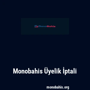 Monobahis Üyelik İptali