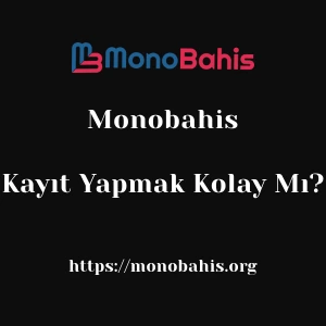 Monobahis'ya Kayıt Yapmak Kolay Mı?
